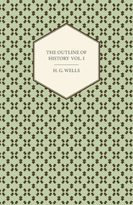 The Outline of History - Being a Plain History of Life and Mankind - Volume I