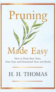Pruning Made Easy - How to Prune Rose Trees, Fruit Trees and Ornamental Trees and Shrubs