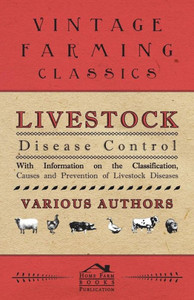 Livestock Disease Control - With Information on the Classification, Causes and Prevention of Livestock Diseases