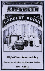 High-Class Sweetmaking - Chocolates, Candies, and Dessert Bonbons
