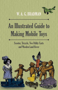 An Illustrated Guide to Making Mobile Toys - Scooter, Tricycle, Two Utility Carts and Wooden Land Rover