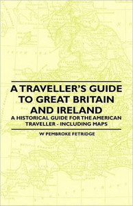 A Traveller's Guide to Great Britain and Ireland - A Historical Guide for the American Traveller - Including Maps