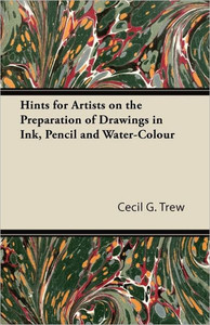 Hints for Artists on the Preparation of Drawings in Ink, Pencil and Water-Colour