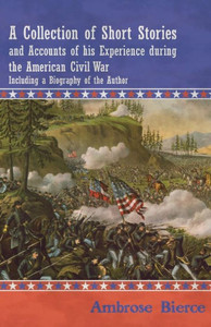 A Collection of Short Stories and Accounts of his Experience during the American Civil War - Including a Biography of the Author