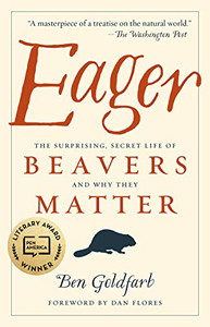 Eager: The Surprising, Secret Life Of Beavers And Why They Matter