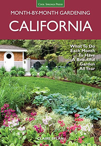 California Month-By-Month Gardening: What To Do Each Month To Have A Beautiful Garden All Year