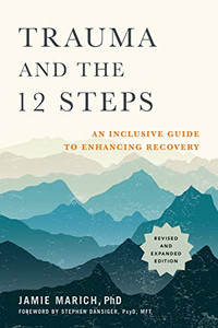 Trauma And The 12 Steps, Revised And Expanded: An Inclusive Guide To Enhancing Recovery Trauma And The 12 Steps, Revised And Expanded: An Inclusive Guide To Enhancing Recovery