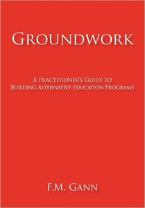 Groundwork: A Practitioner's Guide to Building Alternative Education Programs