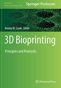 3D Bioprinting: Principles And Protocols (Methods In Molecular Biology) 3D Bioprinting: Principles And Protocols (Methods In Molecular Biology)