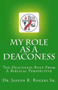 My Role As A Deaconess: The Deaconess Role For A Biblical Perspective