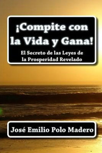 Â¡Compite con la Vida y Gana!: El Secreto de las Leyes de la Prosperidad Revelado
