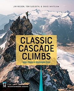 Classic Cascade Climbs: Select Routes In Washington State (Mountaineers Books)