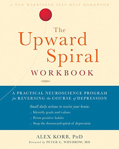 The Upward Spiral Workbook: A Practical Neuroscience Program For Reversing The Course Of Depression (A New Harbinger Self-Help Workbook) The Upward Spiral Workbook: A Practical Neuroscience Program For Reversing The Course Of Depression (A New Harbinger Self-Help Workbook)