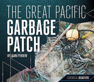 The Great Pacific Garbage Patch (Ecological Disasters) The Great Pacific Garbage Patch (Ecological Disasters)