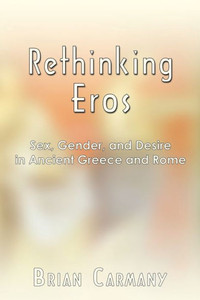 Rethinking Eros: Sex, Gender, and Desire in Ancient Greece and Rome