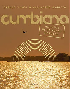 Cumbiana: Relatos De Un Mundo Perdido (Spanish Edition)