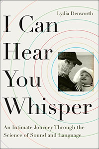I Can Hear You Whisper: An Intimate Journey Through The Science Of Sound And Language