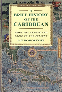 A Brief History Of The Caribbean: From The Arawak And Carib To The Present
