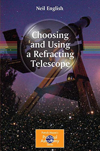 Choosing and Using a Refracting Telescope (The Patrick Moore Practical Astronomy Series) Choosing and Using a Refracting Telescope (The Patrick Moore Practical Astronomy Series)