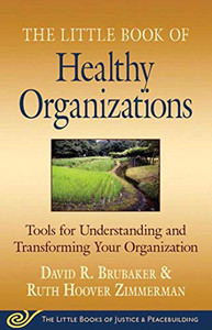 Little Book Of Healthy Organizations: Tools For Understanding And Transforming Your Organization (Little Books Of Justice & Peacebuilding)