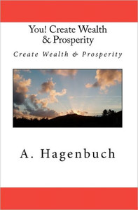 You! Create Wealth & Prosperity: Create Wealth & Prosperity