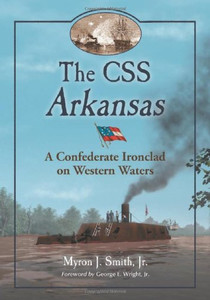 The Css Arkansas: A Confederate Ironclad On Western Waters The Css Arkansas: A Confederate Ironclad On Western Waters