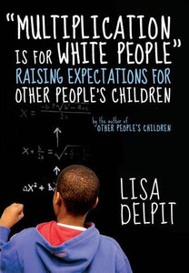 "Multiplication Is For White People": Raising Expectations For Other People?S Children "Multiplication Is For White People": Raising Expectations For Other People?S Children