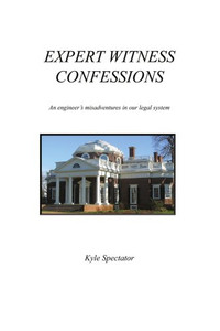Expert Witness Confessions: An Engineer'S Misadventures In Our Legal System