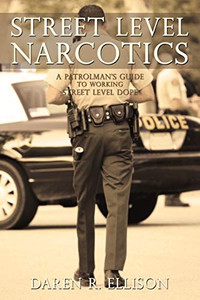 Street Level Narcotics: A Patrolman'S Guide To Working Street Level Dope