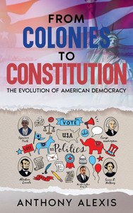 From Colonies to Constitution: The Evolution of American Democracy