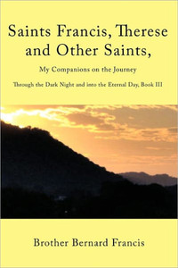 Saints Francis, Therese and Other Saints, My Companions on the Journey: Through the Dark Night and into the Eternal Day, Book III