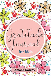 Gratitude Book For Kids: Practice The Attitude Of Gratitude And Mindfulness, Fun And Creative Way For Kids To Develop Positive Habits
