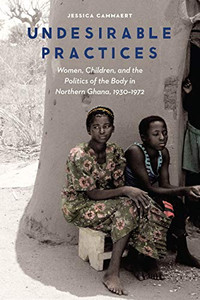 Undesirable Practices: Women, Children, And The Politics Of The Body In Northern Ghana, 1930Â1972 (Expanding Frontiers: Interdisciplinary Approaches To Studies Of Women, Gender, And Sexuality) Undesirable Practices: Women, Children, And The Politics Of The Body In Northern Ghana, 1930Â1972 (Expanding Frontiers: Interdisciplinary Approaches To Studies Of Women, Gender, And Sexuality)