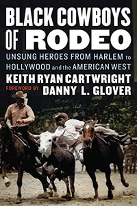 Black Cowboys Of Rodeo: Unsung Heroes From Harlem To Hollywood And The American West