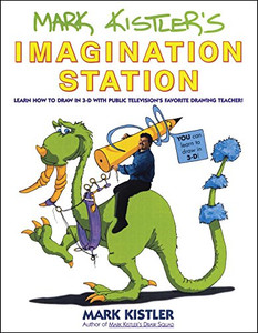 Mark Kistler'S Imagination Station: Learn How To Drawn In 3-D With Public Television'S Favorite Drawing Teacher
