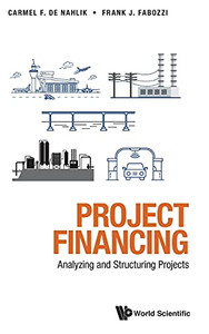 Project Financing: Analyzing And Structuring Projects Project Financing: Analyzing And Structuring Projects