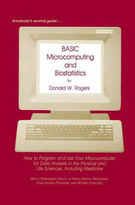 Basic Microcomputing and Biostatistics: How to Program and Use Your Microcomputer for Data Analysis in the Physical and Life Sciences, Including Medic