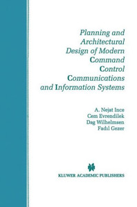 Planning and Architectural Design of Modern Command Control Communications and Information Systems: Military and Civilian Applications