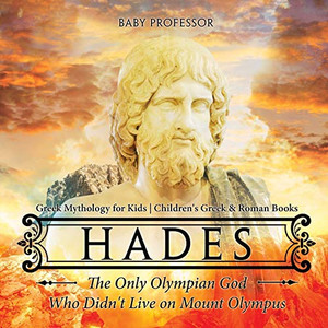 Hades: The Only Olympian God Who Didn'T Live On Mount Olympus - Greek Mythology For Kids | Children'S Greek & Roman Books