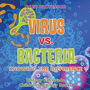 Virus Vs. Bacteria : Knowing The Difference - Biology 6Th Grade | Children'S Biology Books Virus Vs. Bacteria : Knowing The Difference - Biology 6Th Grade | Children'S Biology Books
