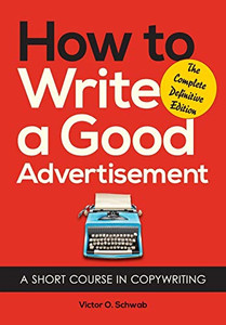 How To Write A Good Advertisement: A Short Course In Copywriting How To Write A Good Advertisement: A Short Course In Copywriting