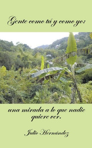 Gente Como Tu y Como Yo: Una Mirada a Lo Que Nadie Quiere Ver.
