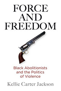 Force And Freedom: Black Abolitionists And The Politics Of Violence (America In The Nineteenth Century)