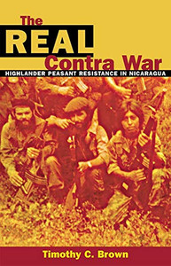 The Real Contra War: Highlander Peasant Resistance In Nicaragua The Real Contra War: Highlander Peasant Resistance In Nicaragua