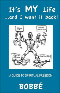 It's MY Life...and I want it back!: A Guide to Spiritual Freedom