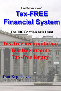 Create Your Own Tax-FREE Financial System: The IRS Â§ 408 Trust: Tax-free accumulation Tax-free income Tax-free legacy