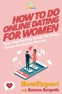 How To Do Online Dating For Women - Your Step-By-Step Guide To Online Dating For Women