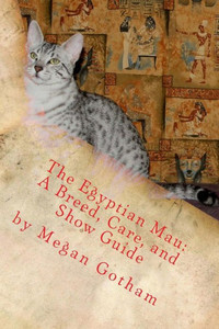 The Egyptian Mau: A Breed, Care, and Show Guide