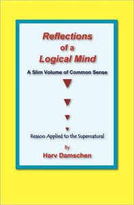 Reflections of a Logical Mind: A Slim Volume of Common Sense, Reason Applied to the Supernatural