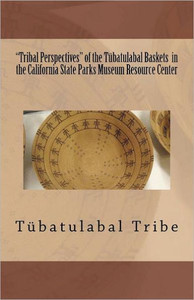 ""Tribal Perspectives"" of the TÃ¼batulabal Baskets in the California State Parks Museum Resource Center: TÃ¼batulabal Tribe